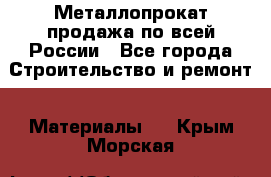 Металлопрокат продажа по всей России - Все города Строительство и ремонт » Материалы   . Крым,Морская